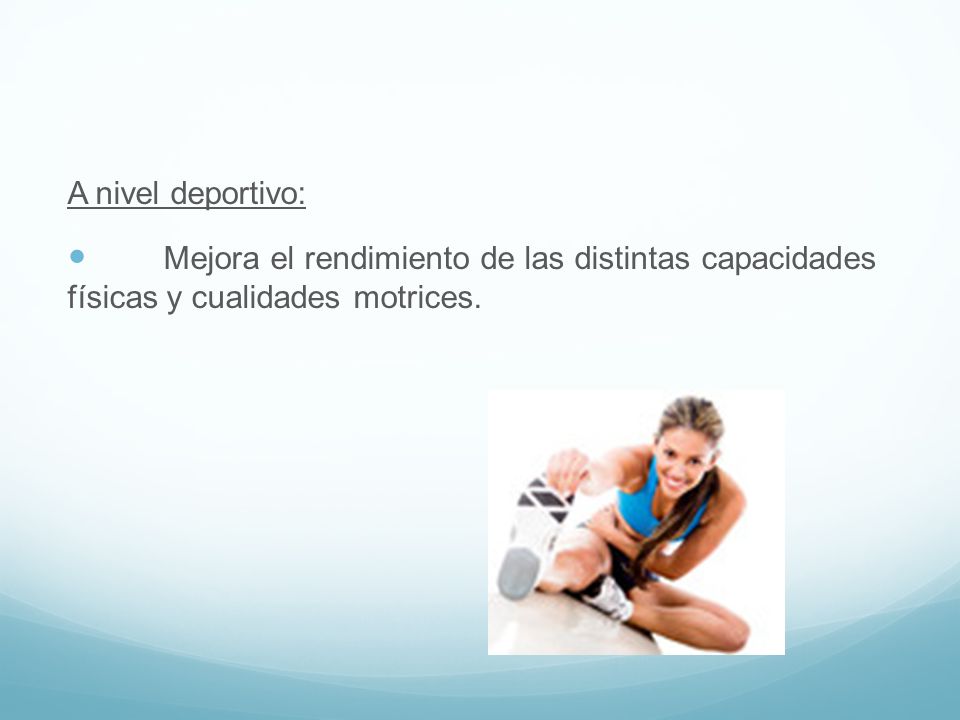 A nivel deportivo: Mejora el rendimiento de las distintas capacidades físicas y cualidades motrices.