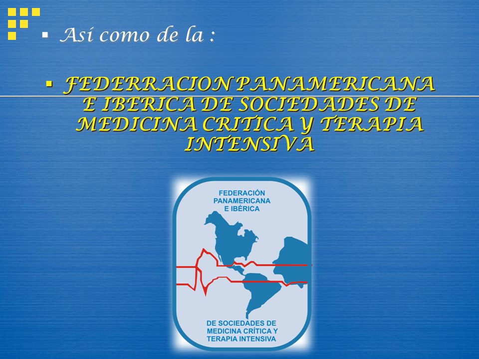Así como de la : FEDERRACION PANAMERICANA E IBERICA DE SOCIEDADES DE MEDICINA CRITICA Y TERAPIA INTENSIVA.