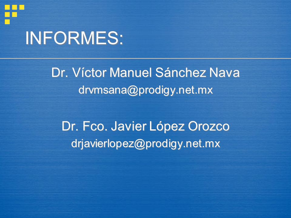 INFORMES: Dr. Víctor Manuel Sánchez Nava Dr. Fco. Javier López Orozco