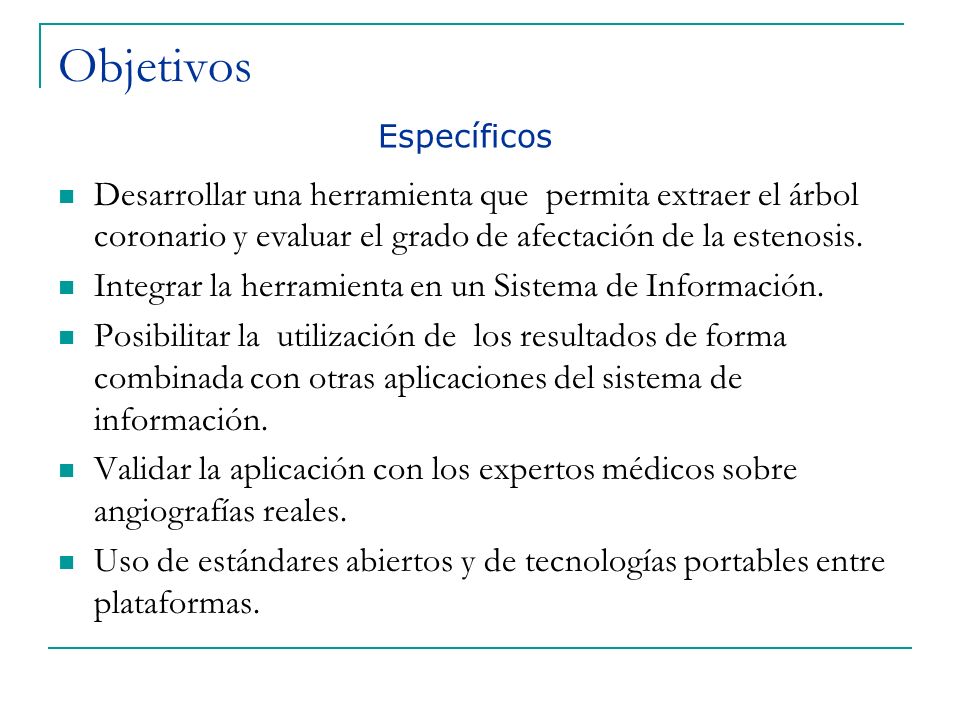 Objetivos Específicos. Desarrollar una herramienta que permita extraer el árbol coronario y evaluar el grado de afectación de la estenosis.