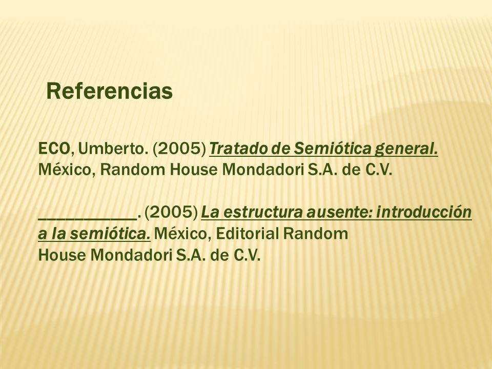 Referencias ECO, Umberto. (2005) Tratado de Semiótica general. México, Random House Mondadori S.A. de C.V.