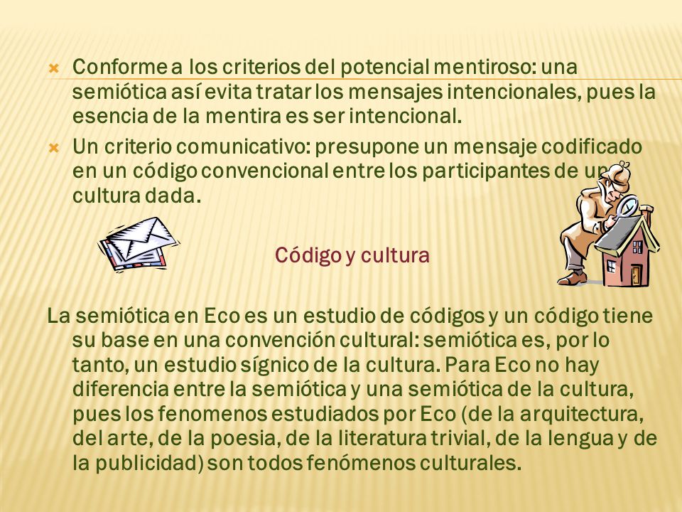Conforme a los criterios del potencial mentiroso: una semiótica así evita tratar los mensajes intencionales, pues la esencia de la mentira es ser intencional.