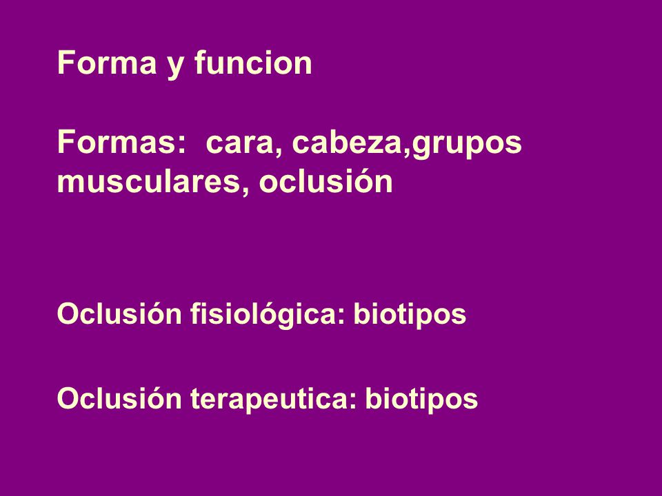 Forma y funcion Formas: cara, cabeza,grupos musculares, oclusión