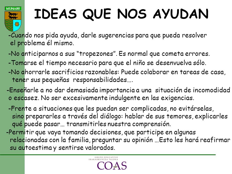 IDEAS QUE NOS AYUDAN -Cuando nos pida ayuda, darle sugerencias para que pueda resolver. el problema él mismo.