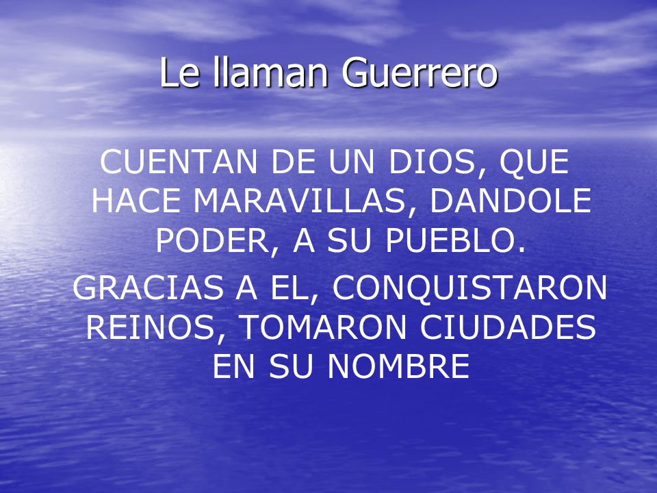 Le llaman Guerrero CUENTAN DE UN DIOS, QUE HACE MARAVILLAS, DANDOLE PODER, A SU PUEBLO.
