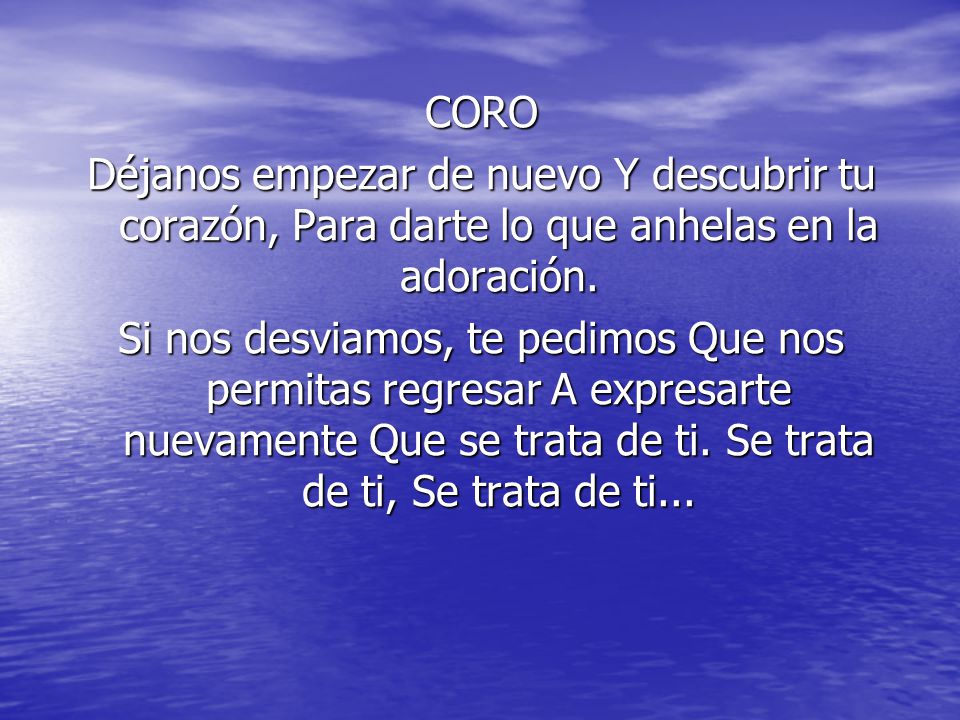 CORO Déjanos empezar de nuevo Y descubrir tu corazón, Para darte lo que anhelas en la adoración.