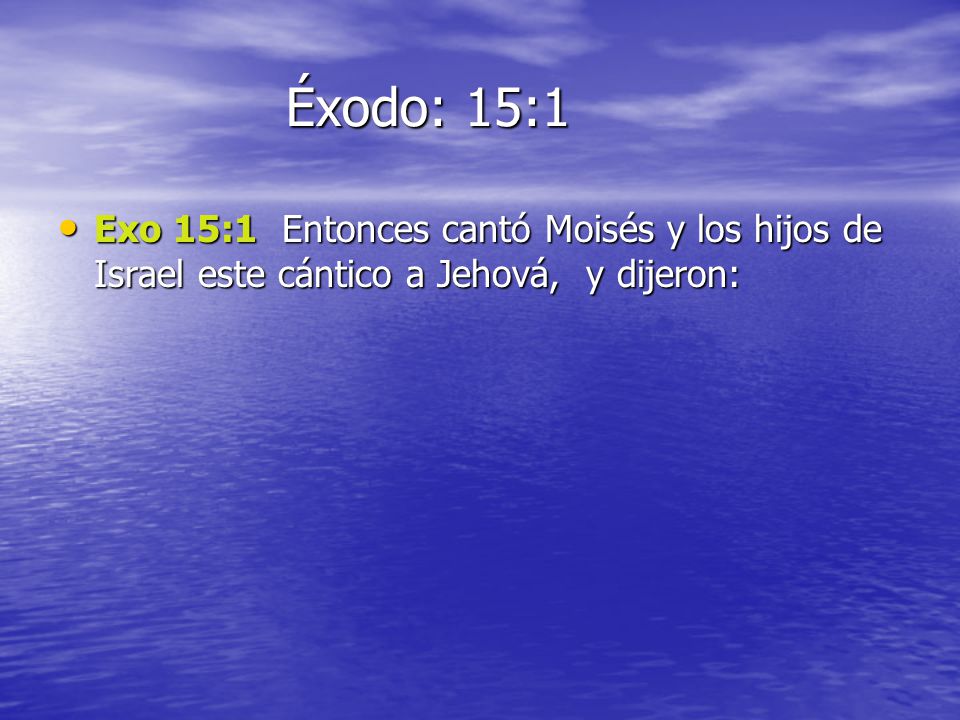 Éxodo: 15:1 Exo 15:1 Entonces cantó Moisés y los hijos de Israel este cántico a Jehová, y dijeron: