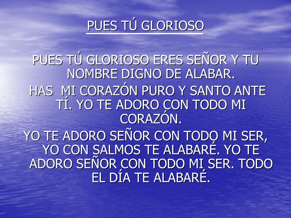 PUES TÚ GLORIOSO ERES SEÑOR Y TU NOMBRE DIGNO DE ALABAR.