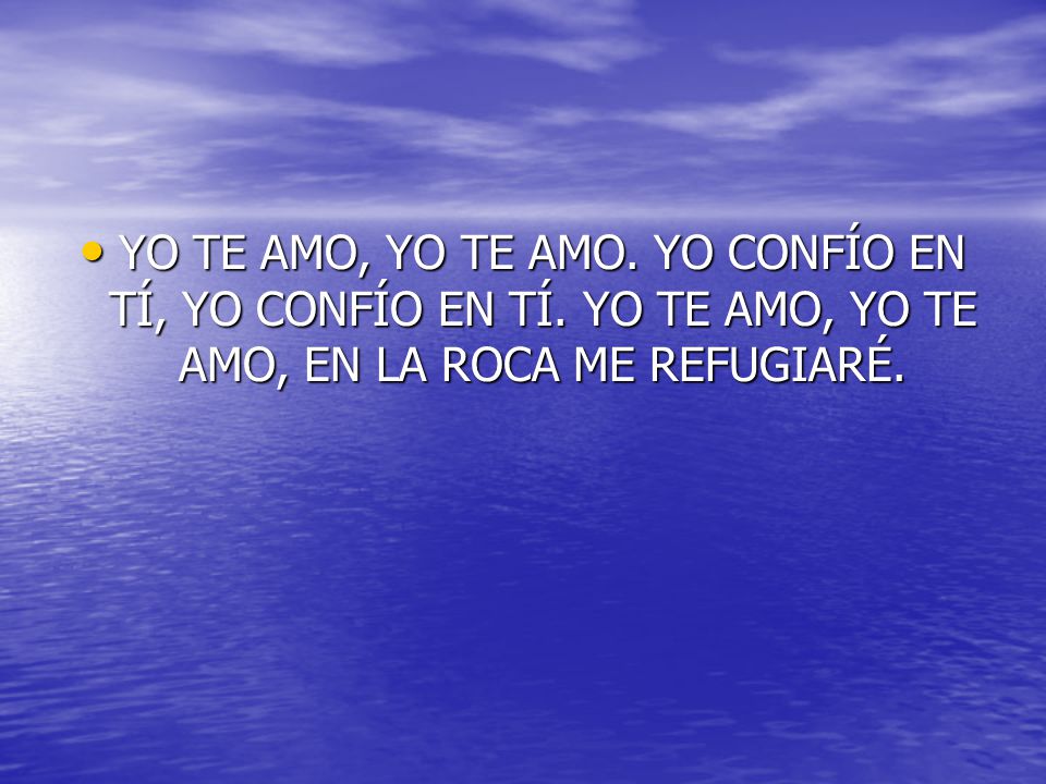 YO TE AMO, YO TE AMO. YO CONFÍO EN TÍ, YO CONFÍO EN TÍ