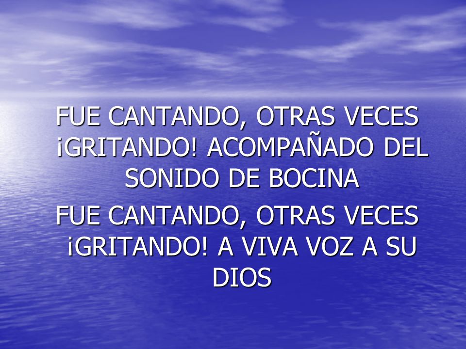 FUE CANTANDO, OTRAS VECES ¡GRITANDO! ACOMPAÑADO DEL SONIDO DE BOCINA