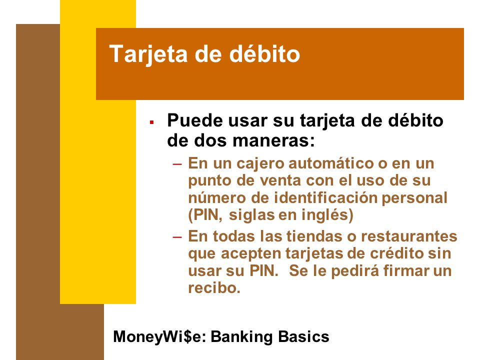 Tarjeta de débito Puede usar su tarjeta de débito de dos maneras: