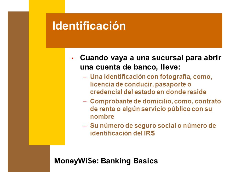 Identificación Cuando vaya a una sucursal para abrir una cuenta de banco, lleve: