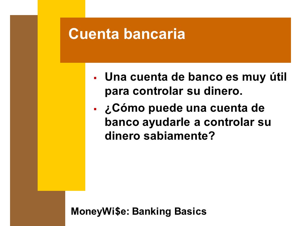 Cuenta bancaria Una cuenta de banco es muy útil para controlar su dinero. ¿Cómo puede una cuenta de banco ayudarle a controlar su dinero sabiamente