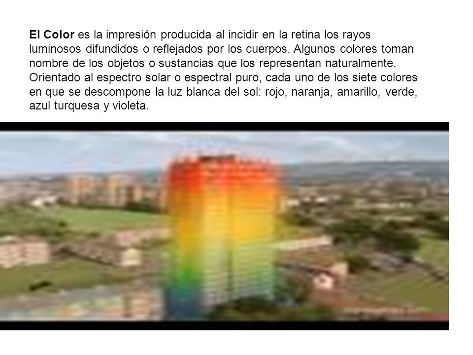 El Color es la impresión producida al incidir en la retina los rayos luminosos difundidos o reflejados por los cuerpos.
