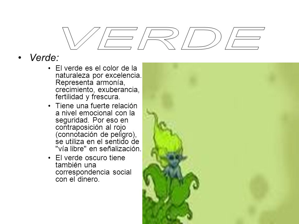 VERDE Verde: El verde es el color de la naturaleza por excelencia. Representa armonía, crecimiento, exuberancia, fertilidad y frescura.