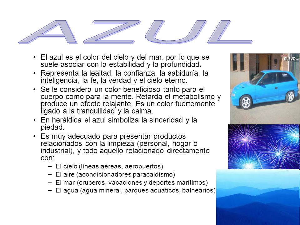 AZUL El azul es el color del cielo y del mar, por lo que se suele asociar con la estabilidad y la profundidad.