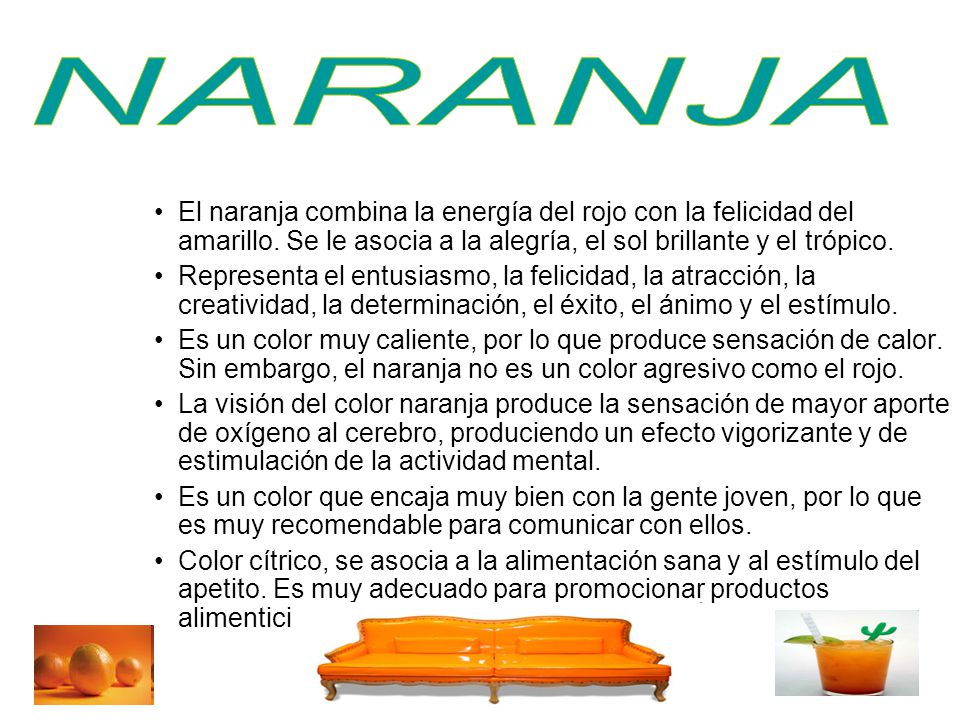 NARANJA El naranja combina la energía del rojo con la felicidad del amarillo. Se le asocia a la alegría, el sol brillante y el trópico.
