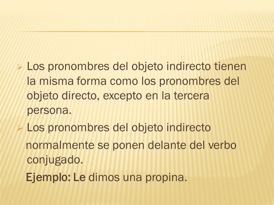 Los pronombres del objeto indirecto tienen la misma forma como los pronombres del objeto directo, excepto en la tercera persona.