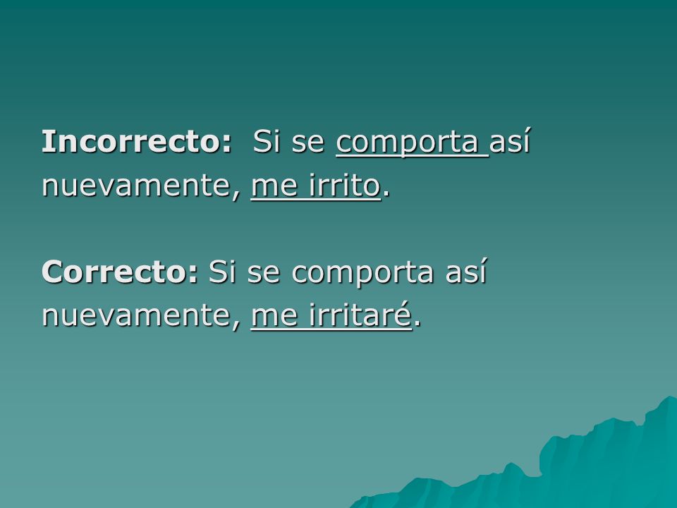 Incorrecto: Si se comporta así nuevamente, me irrito