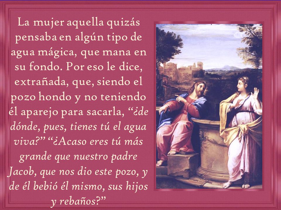 La mujer aquella quizás pensaba en algún tipo de agua mágica, que mana en su fondo.