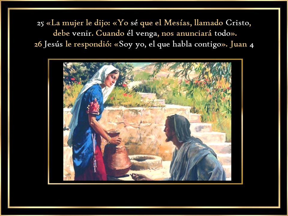 25 «La mujer le dijo: «Yo sé que el Mesías, llamado Cristo,
