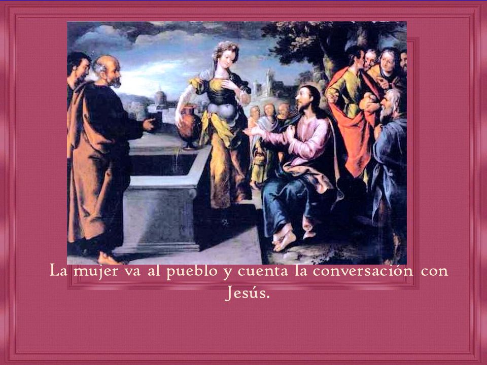 La mujer va al pueblo y cuenta la conversación con Jesús.