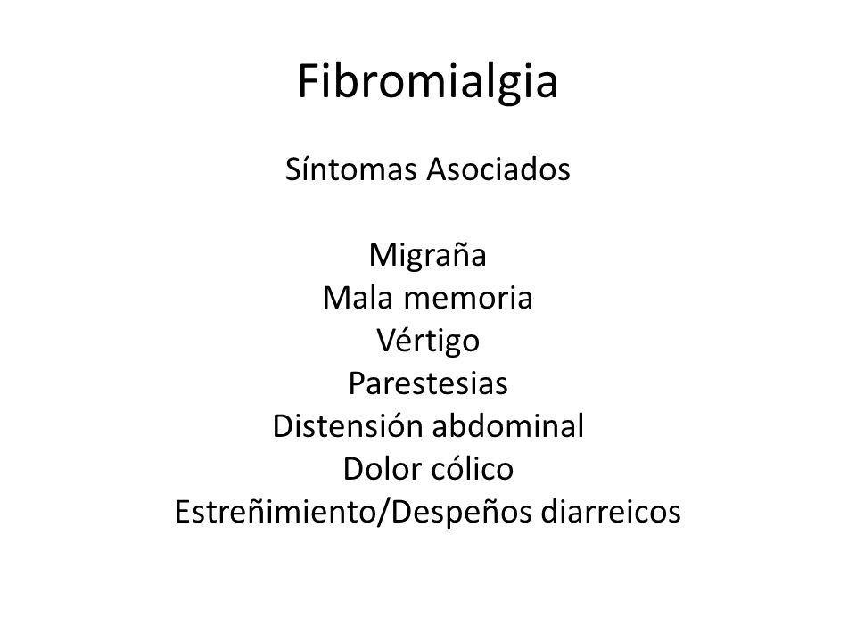 Fibromialgia Síntomas Asociados Migraña Mala memoria Vértigo Parestesias Distensión abdominal Dolor cólico Estreñimiento/Despeños diarreicos