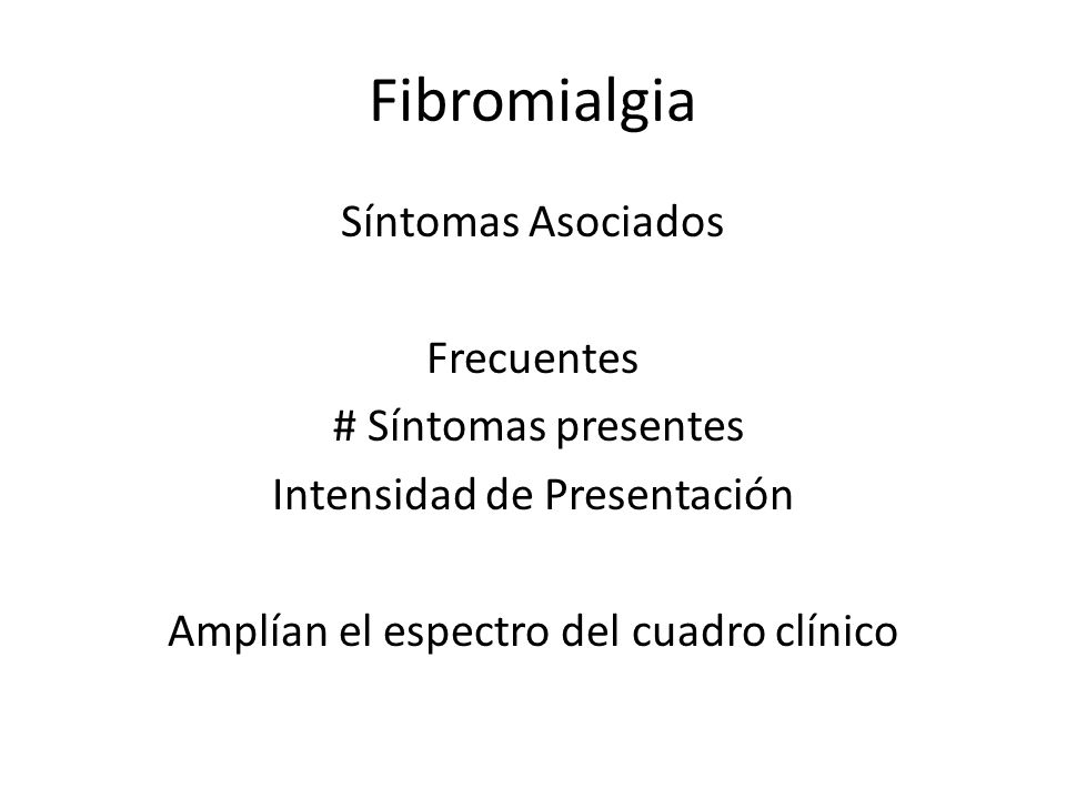 Fibromialgia Síntomas Asociados Frecuentes # Síntomas presentes Intensidad de Presentación Amplían el espectro del cuadro clínico
