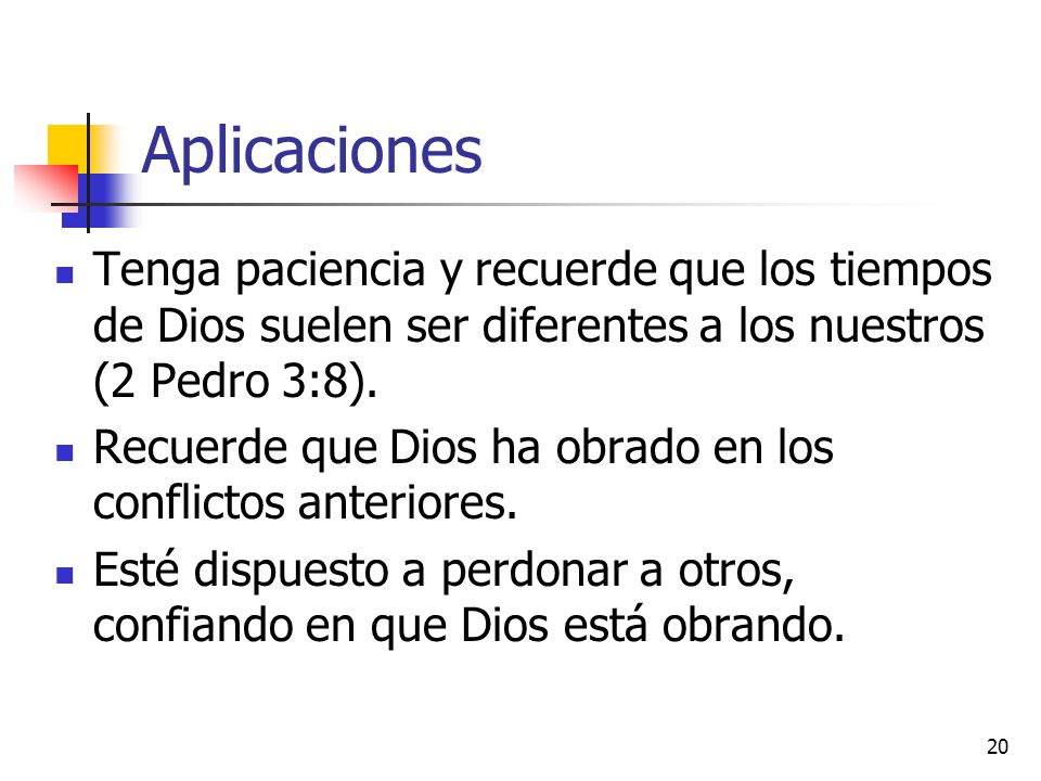 Aplicaciones Tenga paciencia y recuerde que los tiempos de Dios suelen ser diferentes a los nuestros (2 Pedro 3:8).
