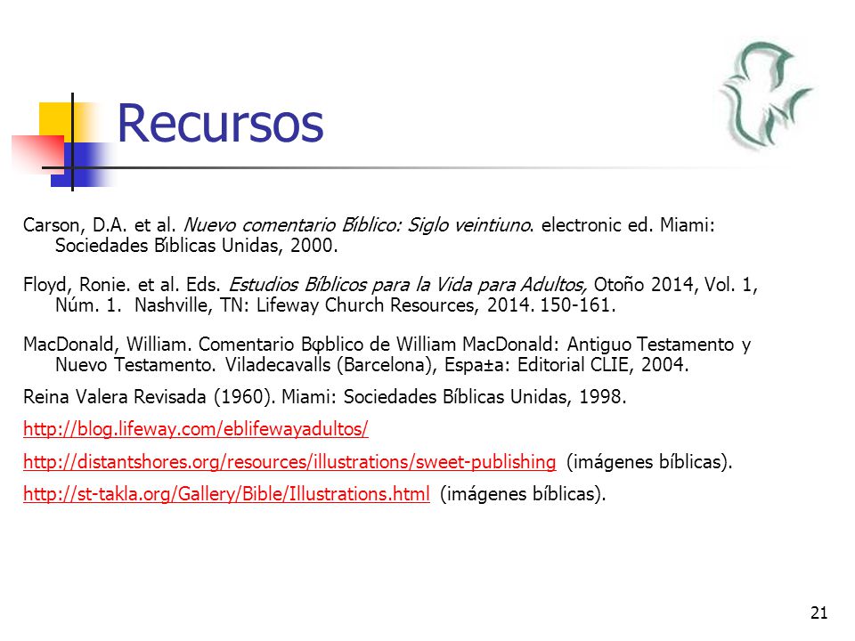 Recursos Carson, D.A. et al. Nuevo comentario Bı́blico: Siglo veintiuno. electronic ed. Miami: Sociedades Bı́blicas Unidas,