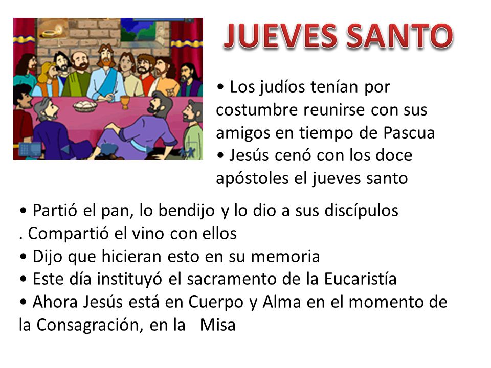 JUEVES SANTO • Los judíos tenían por costumbre reunirse con sus amigos en tiempo de Pascua. • Jesús cenó con los doce apóstoles el jueves santo.