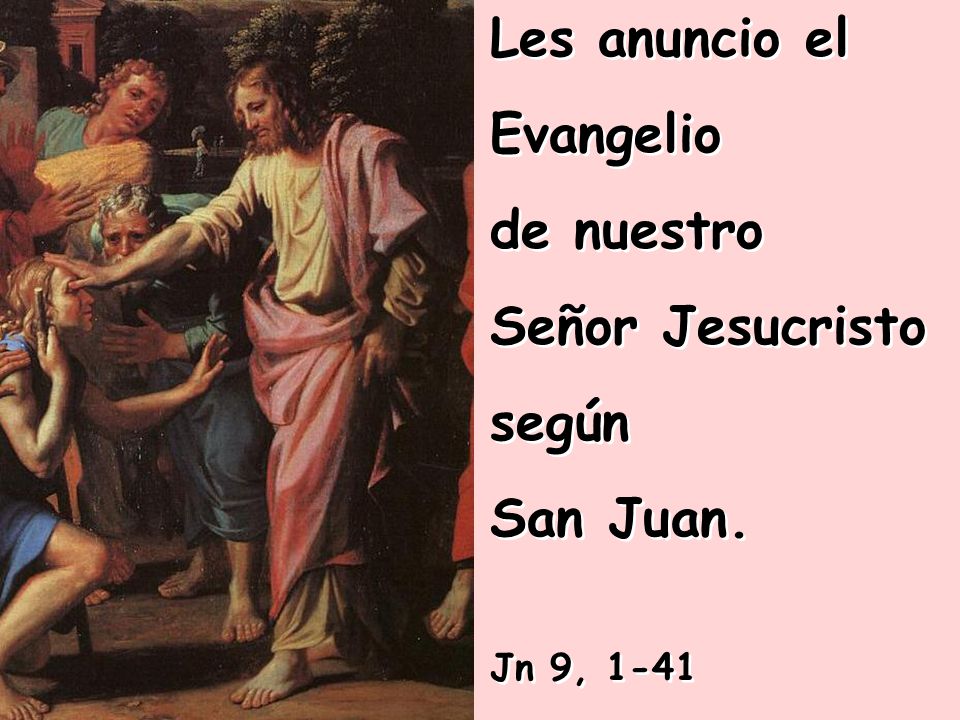 Les anuncio el Evangelio de nuestro Señor Jesucristo según San Juan. Jn 9, 1-41