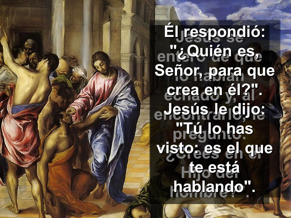 Él respondió: ¿Quién es, Señor, para que crea en él.
