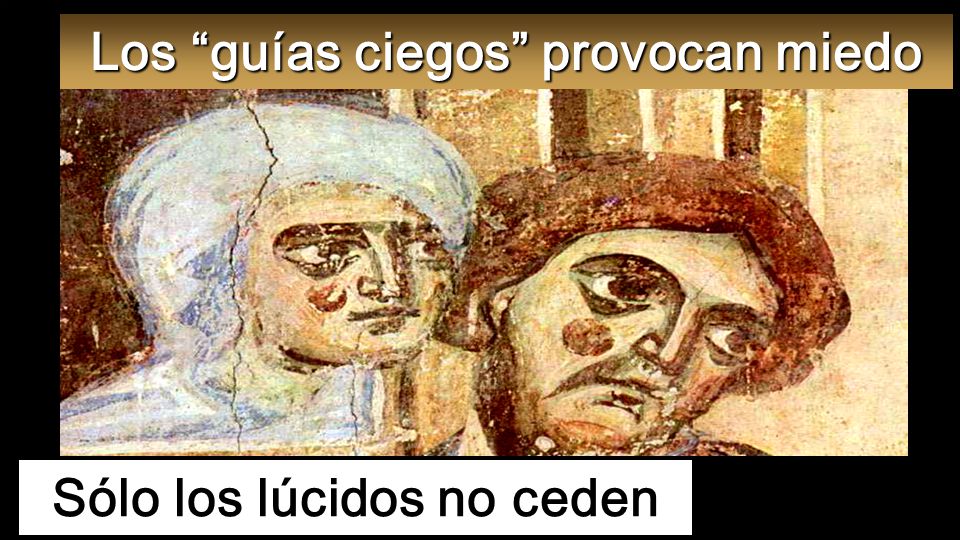 Los guías ciegos provocan miedo Sólo los lúcidos no ceden