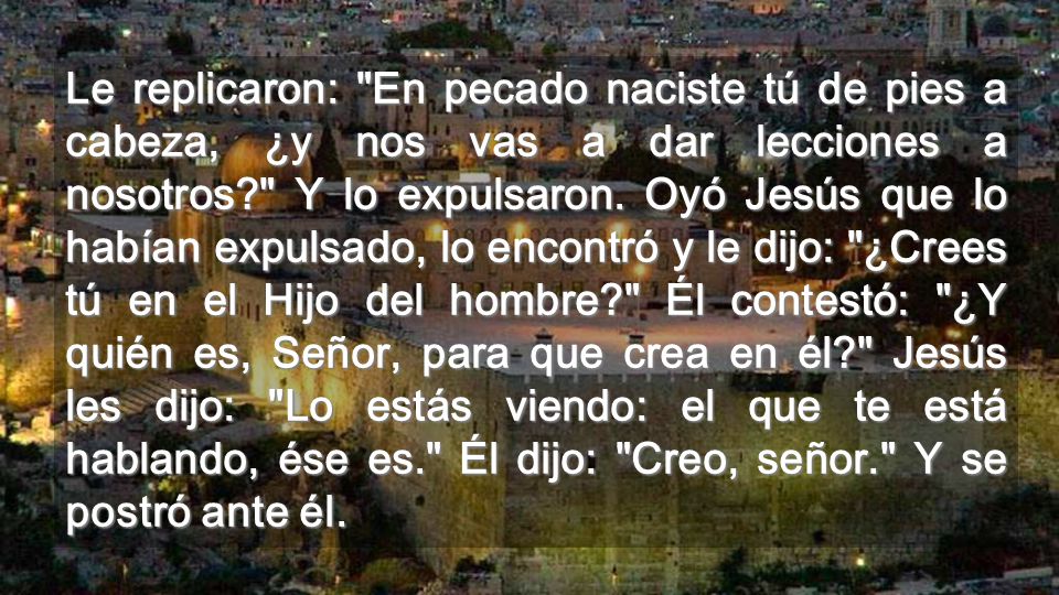 Le replicaron: En pecado naciste tú de pies a cabeza, ¿y nos vas a dar lecciones a nosotros Y lo expulsaron.