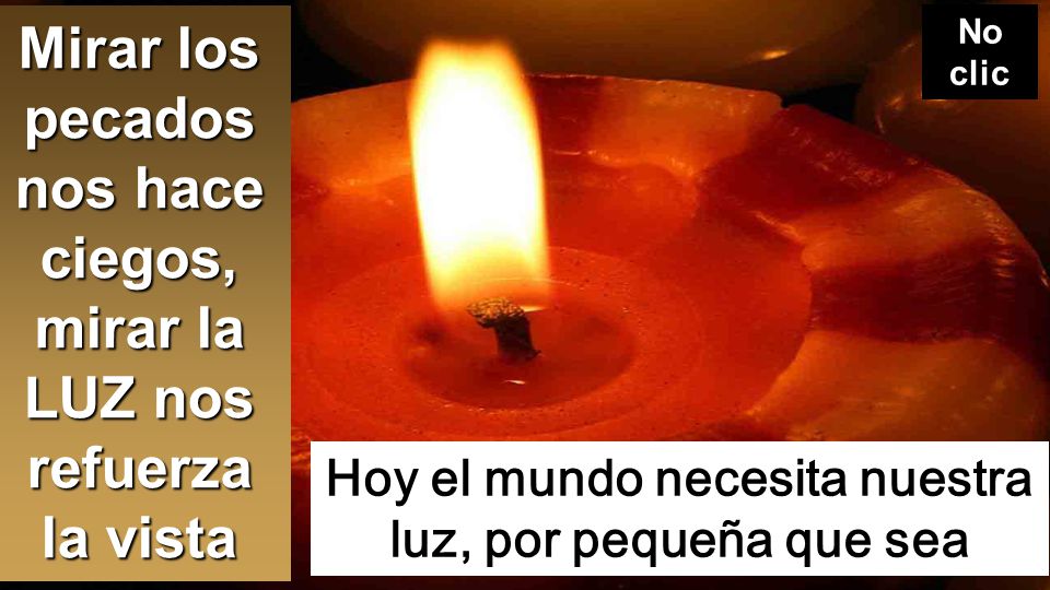 Mirar los pecados nos hace ciegos, mirar la LUZ nos refuerza la vista