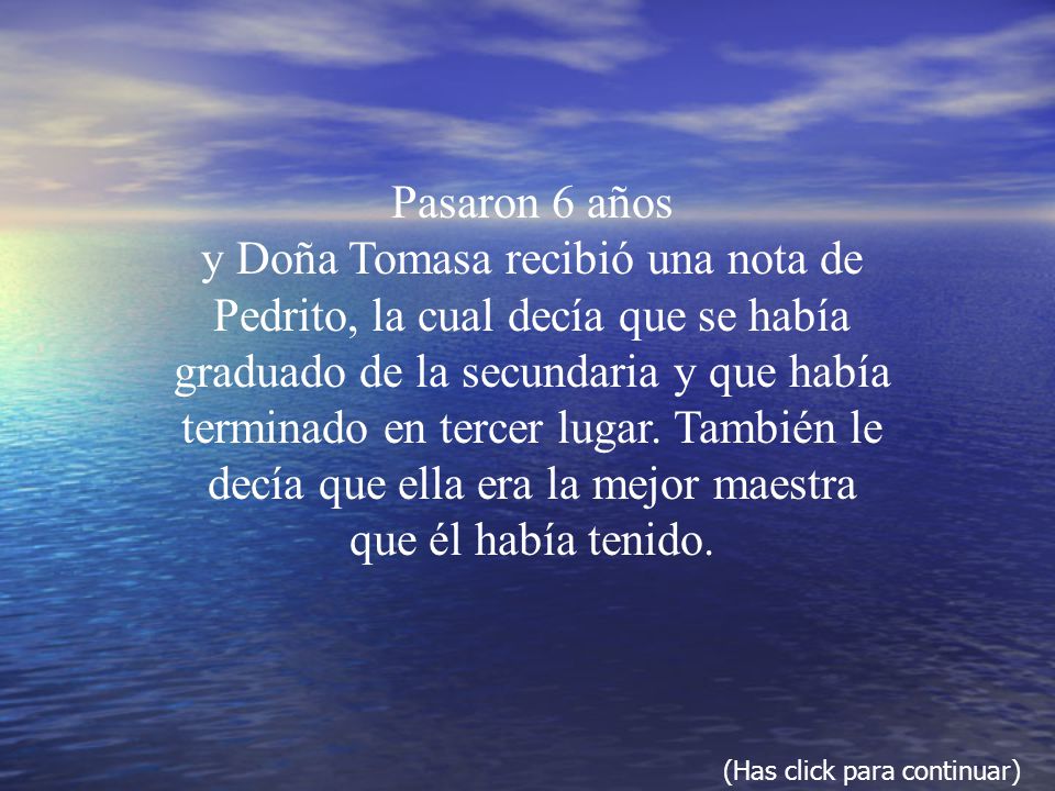 Pasaron 6 años y Doña Tomasa recibió una nota de Pedrito, la cual decía que se había graduado de la secundaria y que había terminado en tercer lugar. También le decía que ella era la mejor maestra que él había tenido.