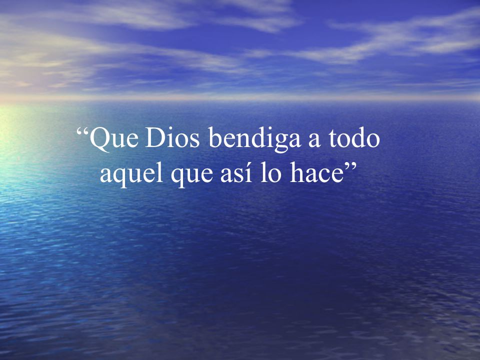 Que Dios bendiga a todo aquel que así lo hace