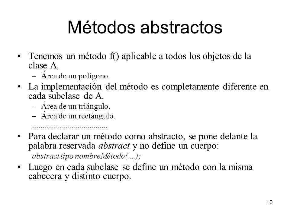 Métodos abstractos Tenemos un método f() aplicable a todos los objetos de la clase A. Área de un polígono.