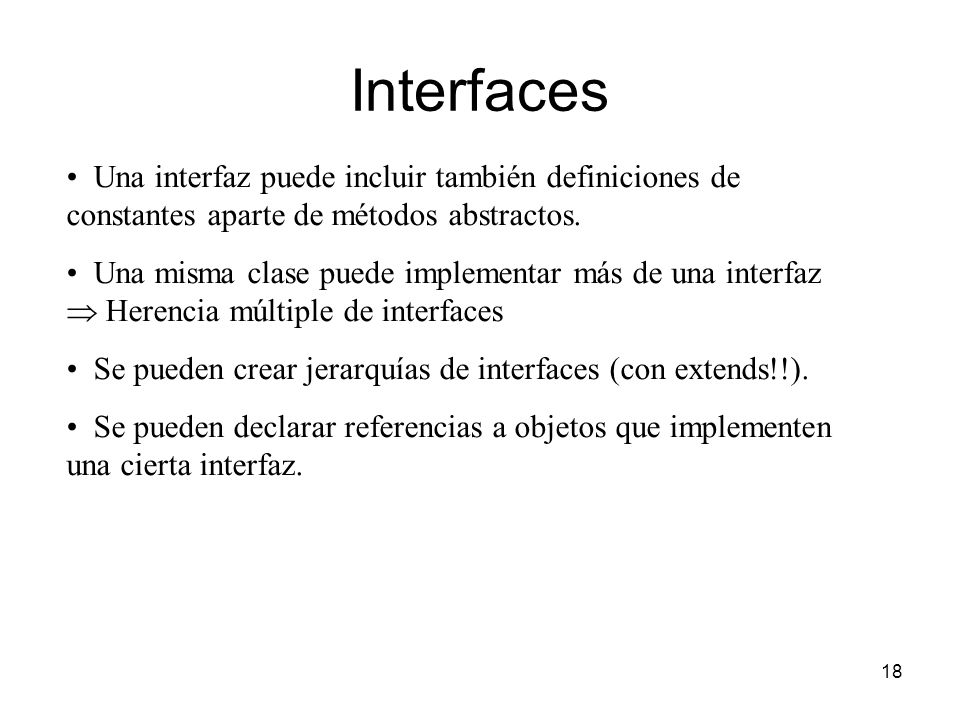 Interfaces Una interfaz puede incluir también definiciones de constantes aparte de métodos abstractos.