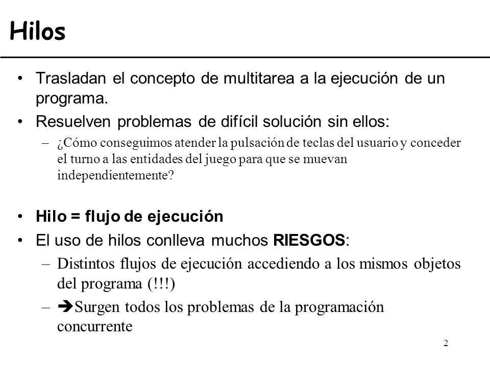 Hilos Trasladan el concepto de multitarea a la ejecución de un programa. Resuelven problemas de difícil solución sin ellos: