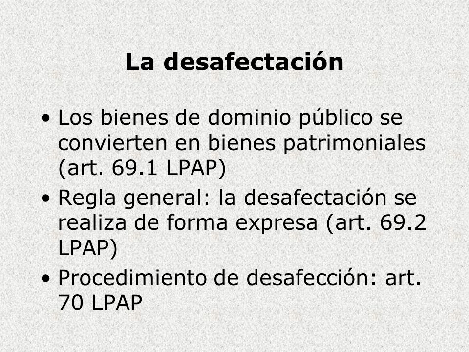 La desafectación Los bienes de dominio público se convierten en bienes patrimoniales (art LPAP)