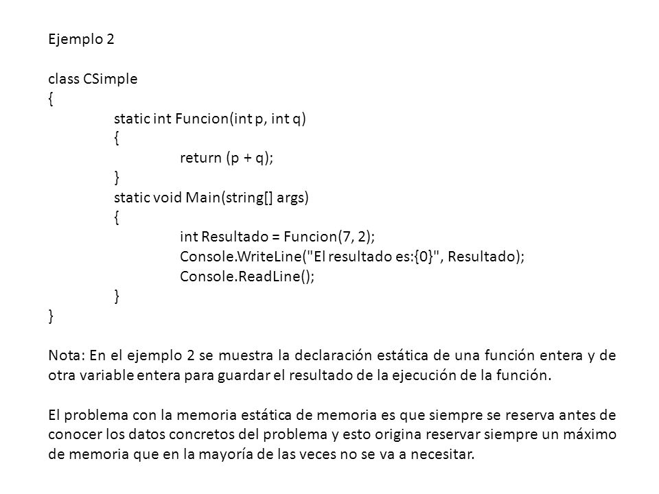 Ejemplo 2 class CSimple. { static int Funcion(int p, int q) return (p + q); } static void Main(string[] args)