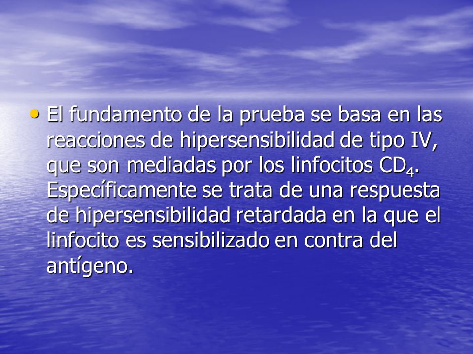 El fundamento de la prueba se basa en las reacciones de hipersensibilidad de tipo IV, que son mediadas por los linfocitos CD4.