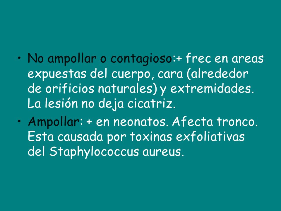 No ampollar o contagioso:+ frec en areas expuestas del cuerpo, cara (alrededor de orificios naturales) y extremidades. La lesión no deja cicatriz.