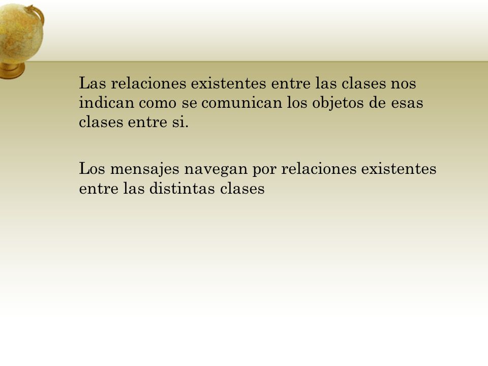 Las relaciones existentes entre las clases nos indican como se comunican los objetos de esas clases entre si.