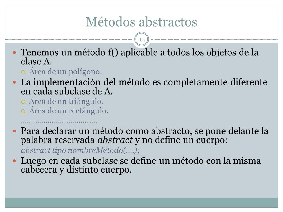 Métodos abstractos Tenemos un método f() aplicable a todos los objetos de la clase A. Área de un polígono.