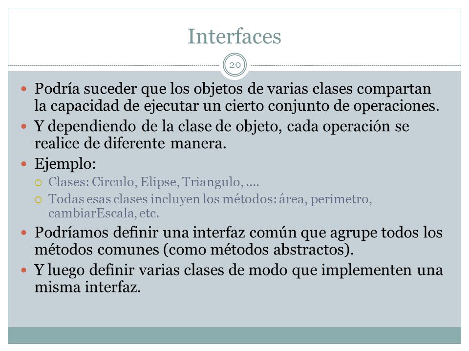 Interfaces Podría suceder que los objetos de varias clases compartan la capacidad de ejecutar un cierto conjunto de operaciones.