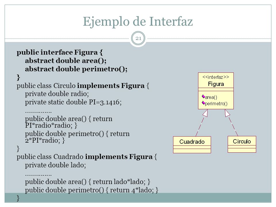 Ejemplo de Interfaz public interface Figura { abstract double area();