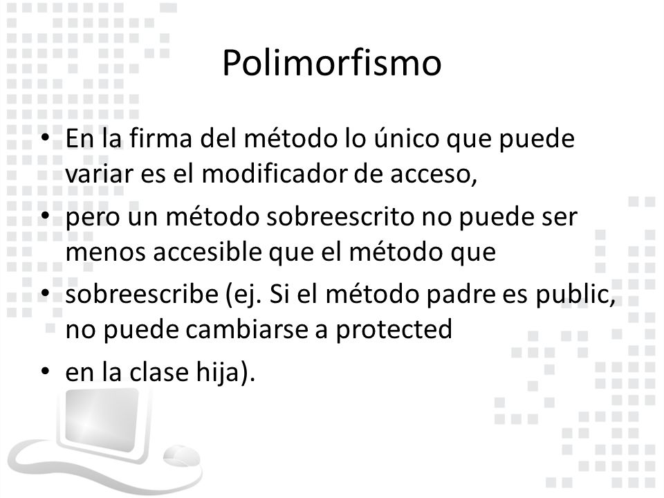 Polimorfismo En la firma del método lo único que puede variar es el modificador de acceso,